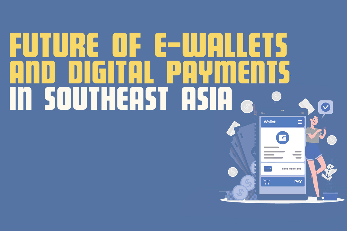 Future of e-wallets and Digital Payments in Southeast Asia